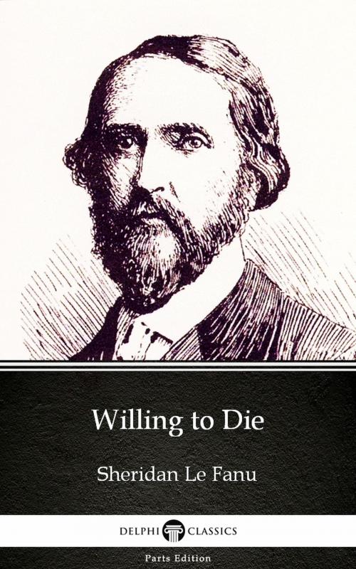 Cover of the book Willing to Die by Sheridan Le Fanu - Delphi Classics (Illustrated) by Sheridan Le Fanu, PublishDrive
