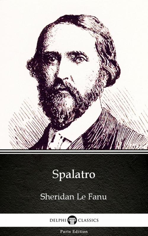 Cover of the book Spalatro by Sheridan Le Fanu - Delphi Classics (Illustrated) by Sheridan Le Fanu, PublishDrive