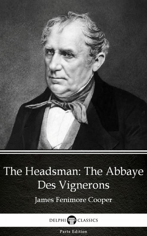 Cover of the book The Headsman The Abbaye Des Vignerons by James Fenimore Cooper - Delphi Classics (Illustrated) by James Fenimore Cooper, PublishDrive