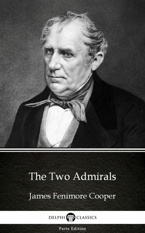 Cover of the book The Two Admirals by James Fenimore Cooper - Delphi Classics (Illustrated) by James Fenimore Cooper, PublishDrive
