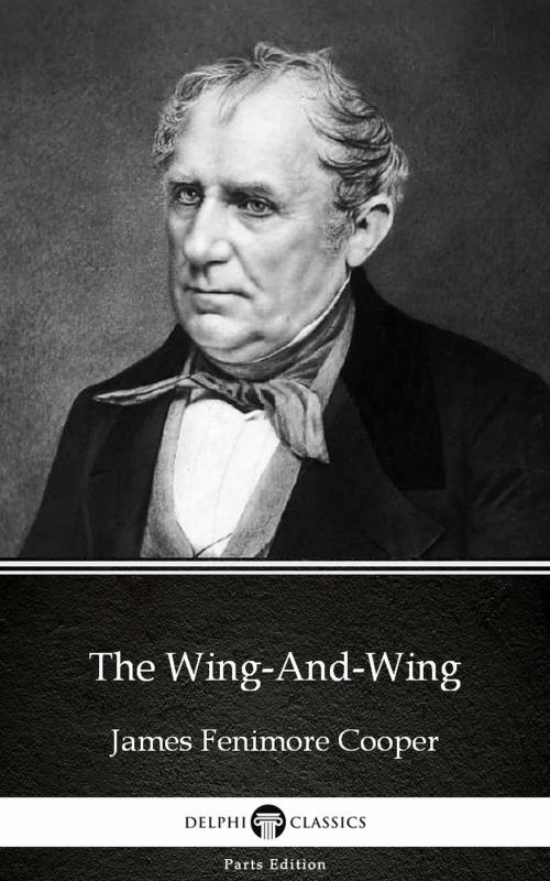 Cover of the book The Wing-And-Wing by James Fenimore Cooper - Delphi Classics (Illustrated) by James Fenimore Cooper, PublishDrive