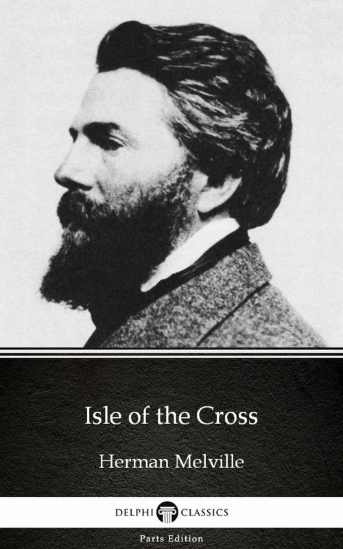Cover of the book Isle of the Cross by Herman Melville - Delphi Classics (Illustrated) by Herman Melville, PublishDrive
