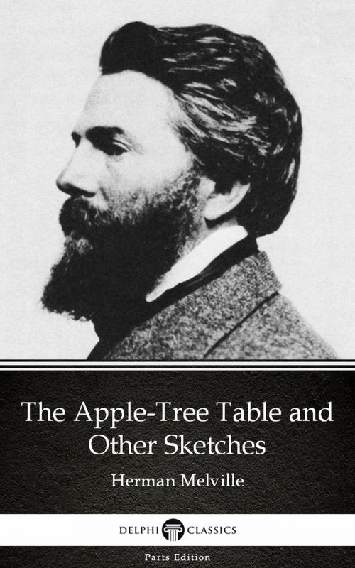 Cover of the book The Apple-Tree Table and Other Sketches by Herman Melville - Delphi Classics (Illustrated) by Herman Melville, PublishDrive