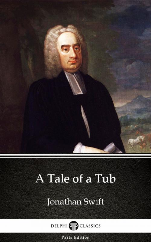 Cover of the book A Tale of a Tub by Jonathan Swift - Delphi Classics (Illustrated) by Jonathan Swift, PublishDrive
