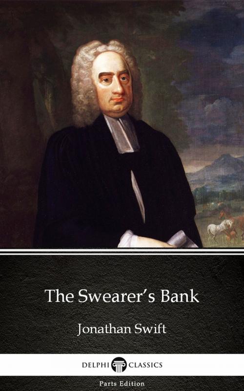 Cover of the book The Swearer’s Bank by Jonathan Swift - Delphi Classics (Illustrated) by Jonathan Swift, PublishDrive