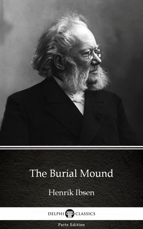 Cover of the book The Burial Mound by Henrik Ibsen - Delphi Classics (Illustrated) by Henrik Ibsen, PublishDrive