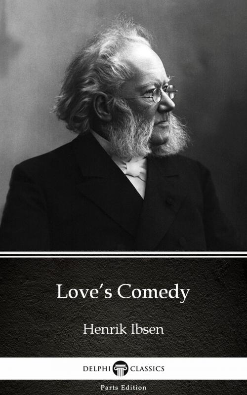 Cover of the book Love’s Comedy by Henrik Ibsen - Delphi Classics (Illustrated) by Henrik Ibsen, PublishDrive