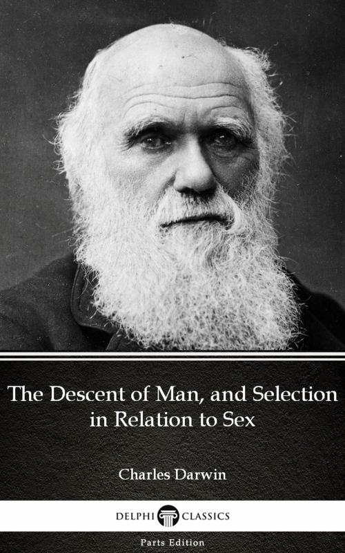 Cover of the book The Descent of Man, and Selection in Relation to Sex by Charles Darwin - Delphi Classics (Illustrated) by Charles Darwin, PublishDrive