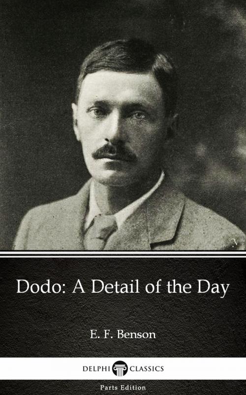 Cover of the book Dodo A Detail of the Day by E. F. Benson - Delphi Classics (Illustrated) by E. F. Benson, PublishDrive