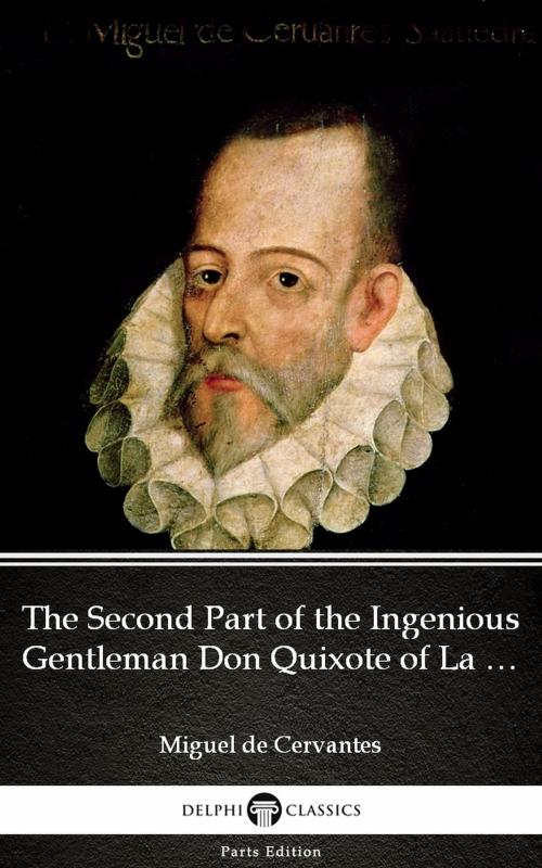 Cover of the book The Second Part of the Ingenious Gentleman Don Quixote of La Mancha by Miguel de Cervantes - Delphi Classics (Illustrated) by Miguel de Cervantes, PublishDrive