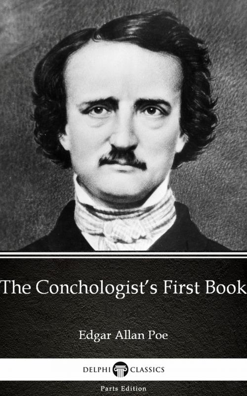 Cover of the book The Conchologist’s First Book by Edgar Allan Poe - Delphi Classics (Illustrated) by Edgar Allan Poe, PublishDrive