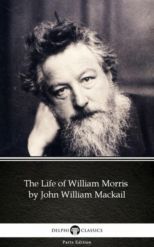 Cover of the book The Life of William Morris by John William Mackail - Delphi Classics (Illustrated) by John William Mackail, PublishDrive
