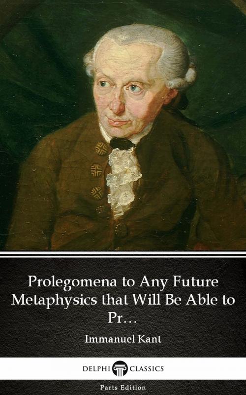 Cover of the book Prolegomena to Any Future Metaphysics that Will Be Able to Present Itself as a Science by Immanuel Kant - Delphi Classics (Illustrated) by Immanuel Kant, PublishDrive