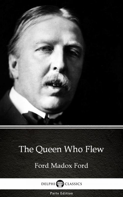 Cover of the book The Queen Who Flew by Ford Madox Ford - Delphi Classics (Illustrated) by Ford Madox Ford, PublishDrive