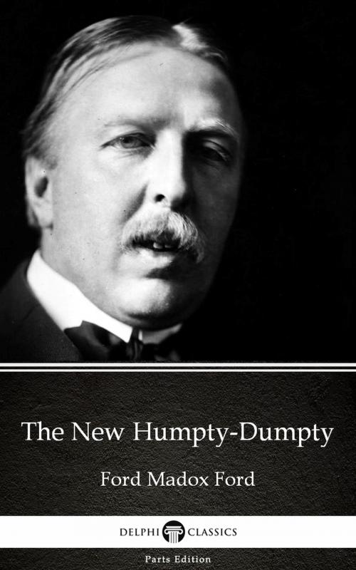 Cover of the book The New Humpty-Dumpty by Ford Madox Ford - Delphi Classics (Illustrated) by Ford Madox Ford, PublishDrive