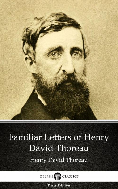 Cover of the book Familiar Letters of Henry David Thoreau by Henry David Thoreau - Delphi Classics (Illustrated) by Henry David Thoreau, PublishDrive