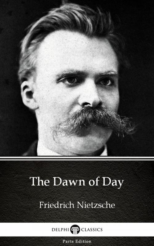 Cover of the book The Dawn of Day by Friedrich Nietzsche - Delphi Classics (Illustrated) by Friedrich Nietzsche, PublishDrive