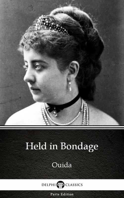 Cover of the book Held in Bondage by Ouida - Delphi Classics (Illustrated) by Ouida, Delphi Classics (Parts Edition)