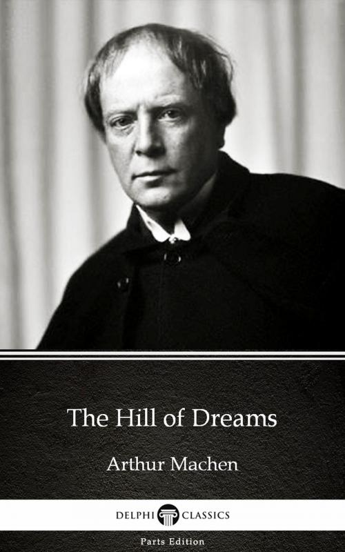Cover of the book The Hill of Dreams by Arthur Machen - Delphi Classics (Illustrated) by Arthur Machen, Delphi Classics (Parts Edition)