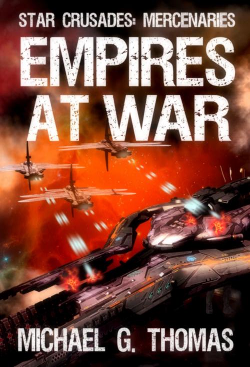 Cover of the book Empires at War (Star Crusades: Mercenaries Book 6) by Michael G. Thomas, Swordworks & Miro Books