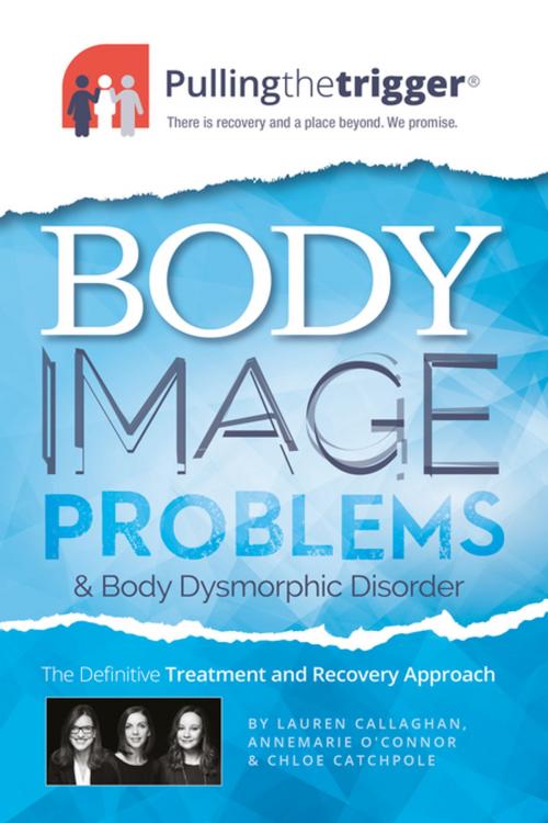 Cover of the book Body Image Problems and Body Dysmorphic Disorder by Chloe Catchpole, Lauren Callaghan, Annemarie O'Connor, Trigger
