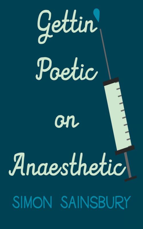 Cover of the book Getting' Poetic on Anaesthetic by Simon Sainsbury, Clink Street Publishing
