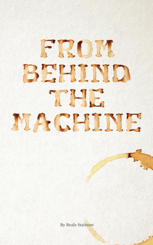 Cover of the book From Behind the Machine by Beale Stainton, MoshPit Publishing