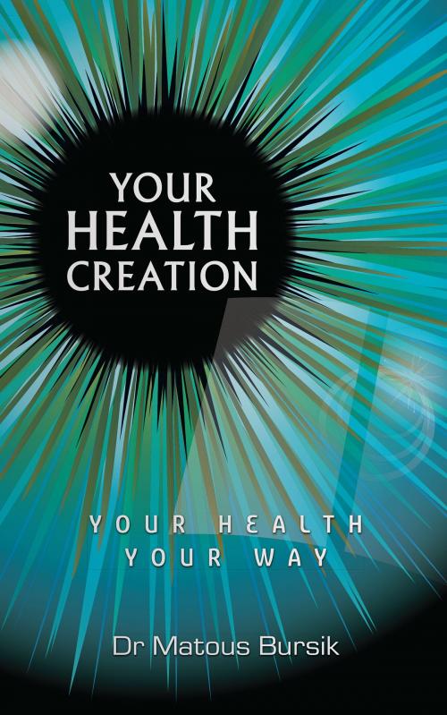Cover of the book Your Health Creation: Your Health Your Way by Matous Bursik, MoshPit Publishing
