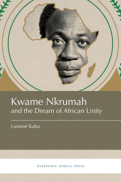 Cover of the book Kwame Nkrumah and the Dream of African Unity by Lansiné Kaba, Diasporic Africa Press