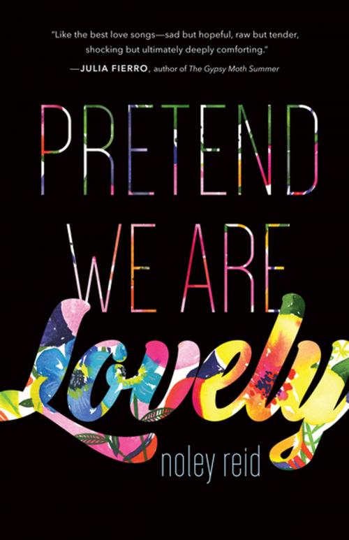 Cover of the book Pretend We Are Lovely: A Novel by Noley Reid, Tin House Books