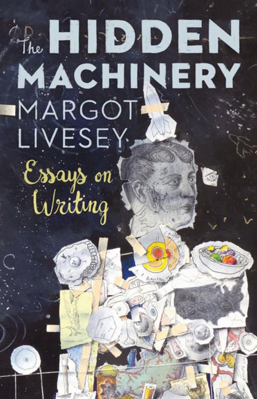 Cover of the book The Hidden Machinery: Essays on Writing by Margot Livesey, Tin House Books