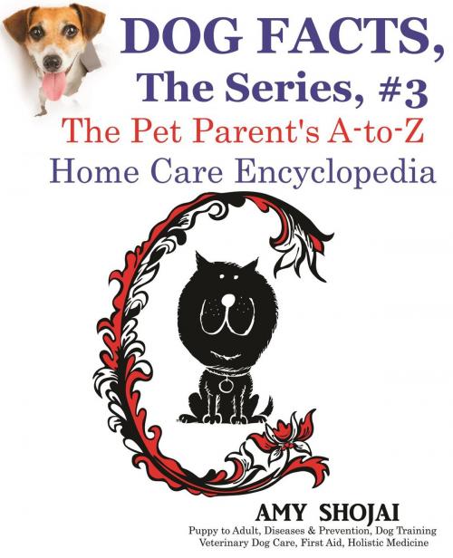 Cover of the book Dog Facts, The Series #3: The Pet Parent's A-to-Z Home Care Encyclopedia by Amy Shojai, Furry Muse Publishing