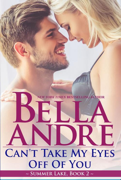 Cover of the book Can't Take My Eyes Off Of You: New York Sullivans Spinoff (Summer Lake, Book 2) by Bella Andre, Oak Press, LLC