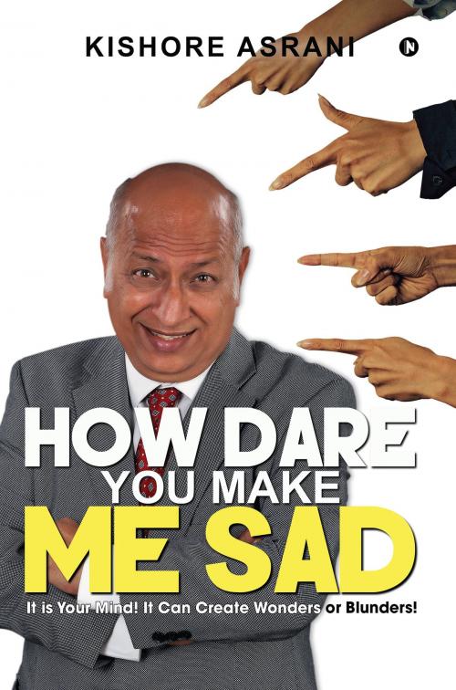 Cover of the book How Dare You Make Me Sad by Kishore Asrani, Notion Press
