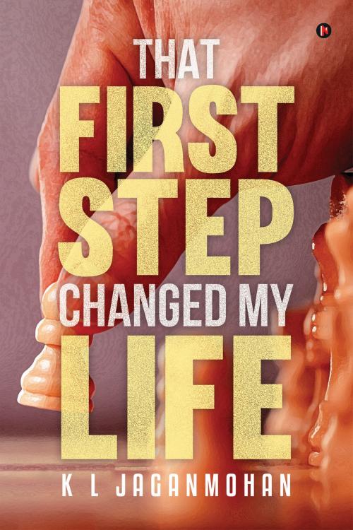 Cover of the book That First Step Changed My Life by K L Jaganmohan, Notion Press