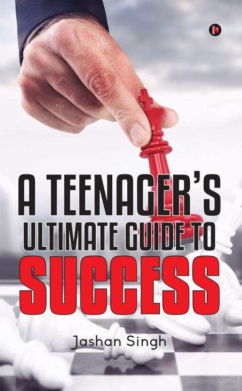 Cover of the book A Teenager’s Ultimate Guide To Success by Jashan Singh, Notion Press