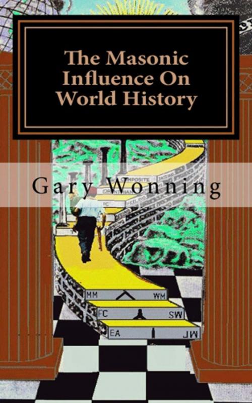 Cover of the book The Masonic Influence On World History by Gary Wonning, Gary Wonning