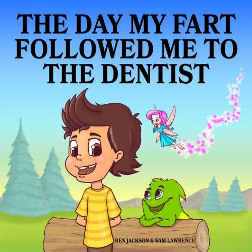 Cover of the book The Day My Fart Followed Me To the Dentist by Ben Jackson, Sam Lawrence, Ben Jackson