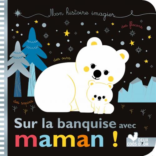 Cover of the book Mes histoires imagiers - sur la banquise avec Maman ! by Sophie de Mullenheim, Deux Coqs d'Or