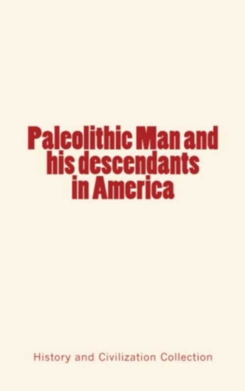 Cover of the book Paleolithic Man and his Descendants in America by History and Civilization Collection, Editions Le Mono