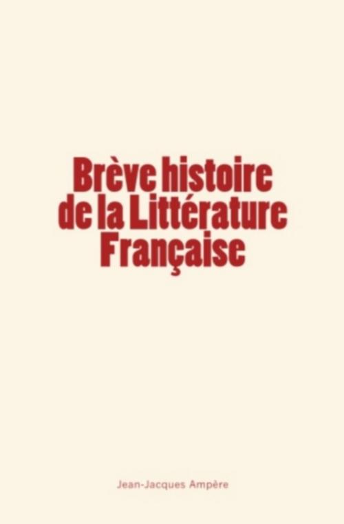 Cover of the book Brève histoire de la Littérature Française by Jean-Jacques Ampère, Editions Le Mono