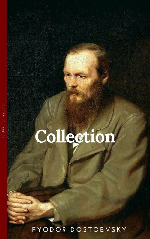 Cover of the book The Dostoyevsky Collection – Notes from Underground, Crime and Punishment, the Gambler and the Brothers Karamazov by Fyodor Dostoyevsky, OBG Classics