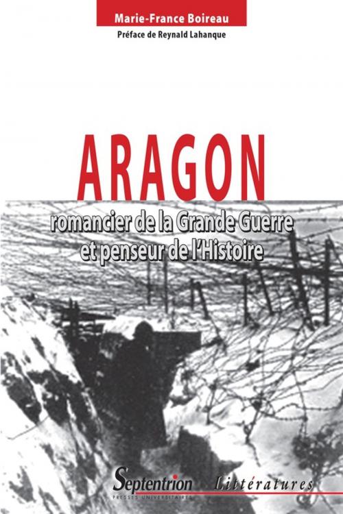 Cover of the book Aragon, romancier de la Grande Guerre et penseur de l'Histoire by Marie-France Boireau, Presses Universitaires du Septentrion