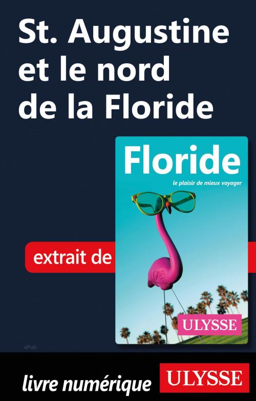 Cover of the book St. Augustine et le nord de la Floride by Claude Morneau, Guides de voyage Ulysse