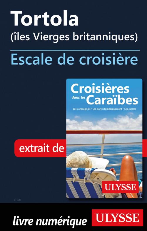 Cover of the book Tortola (îles Vierges britanniques) Escale de croisière by Collectif Ulysse, Guides de voyage Ulysse