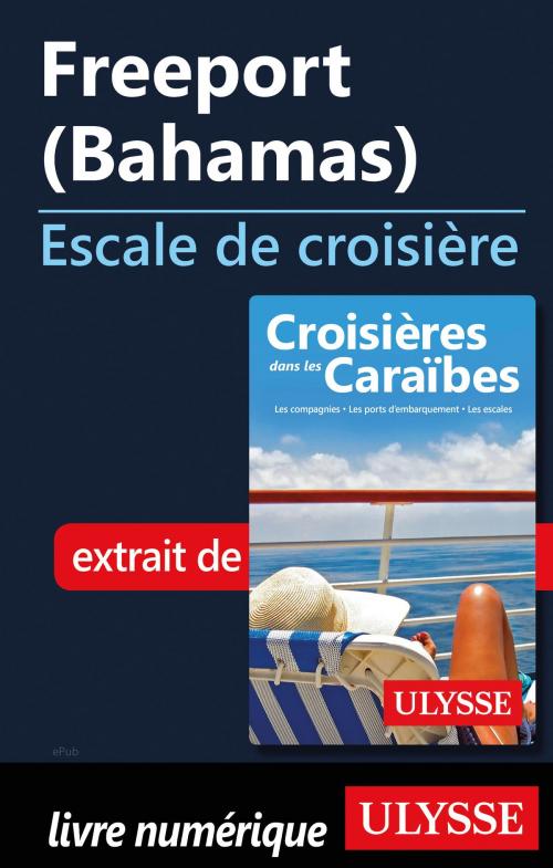 Cover of the book Freeport (Bahamas) - Escale de croisière by Collectif Ulysse, Guides de voyage Ulysse