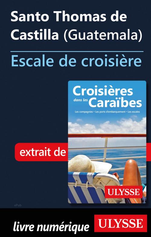 Cover of the book Santo Thomas de Castilla (Guatemala) – Escale de croisière by Collectif Ulysse, Guides de voyage Ulysse