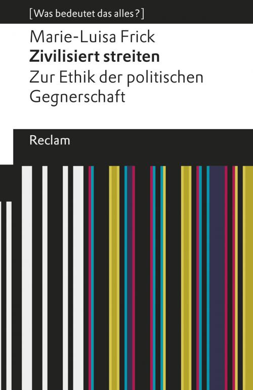 Cover of the book Zivilisiert streiten by Marie-Luisa Frick, Reclam Verlag