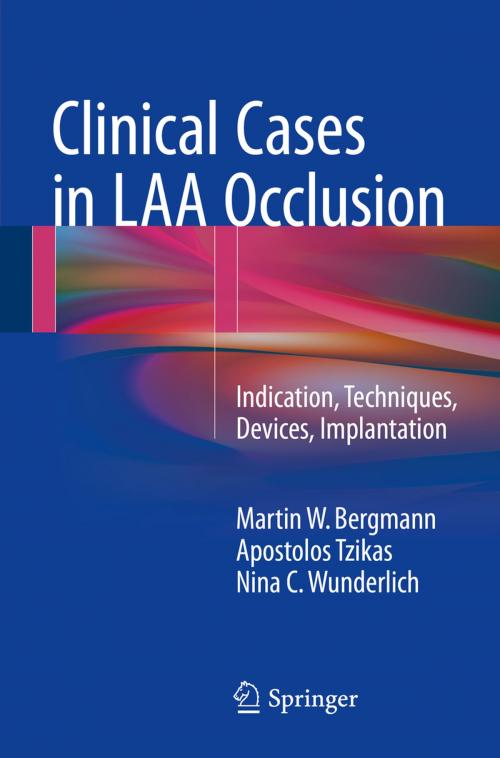 Cover of the book Clinical Cases in LAA Occlusion by Nina C. Wunderlich, Apostolos Tzikas, Martin W. Bergmann, Springer International Publishing