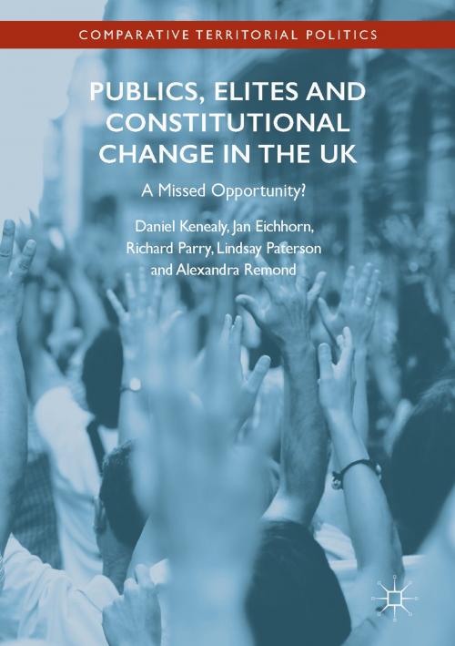 Cover of the book Publics, Elites and Constitutional Change in the UK by Daniel Kenealy, Jan Eichhorn, Richard Parry, Lindsay Paterson, Alexandra Remond, Springer International Publishing